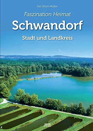 Faszination Heimat - Schwandorf: Stadt und Landkreis von MZ Buchverlag